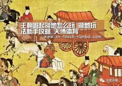 王朝崛起领地怎么玩 领地玩法新手攻略_天博体育(图1) 天博体育